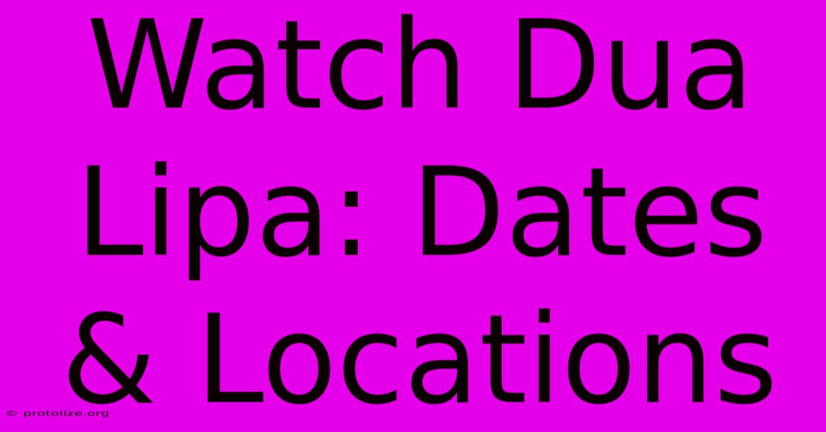 Watch Dua Lipa: Dates & Locations Watch Dua Lipa: Dates & Locations