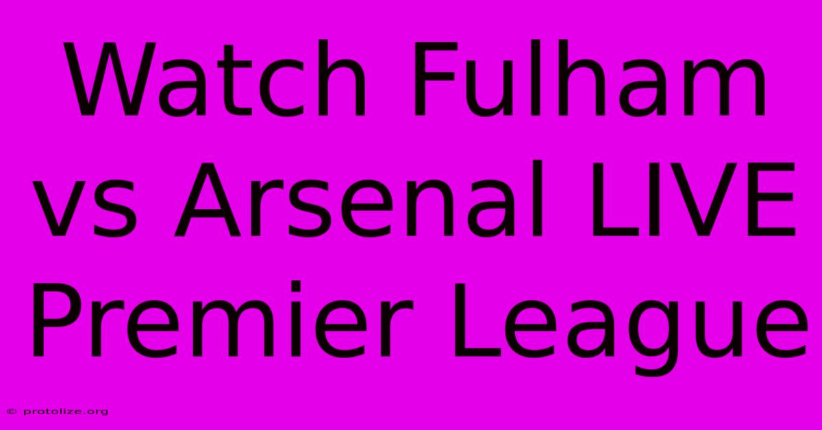 Watch Fulham Vs Arsenal LIVE Premier League Watch Fulham Vs Arsenal LIVE Premier League