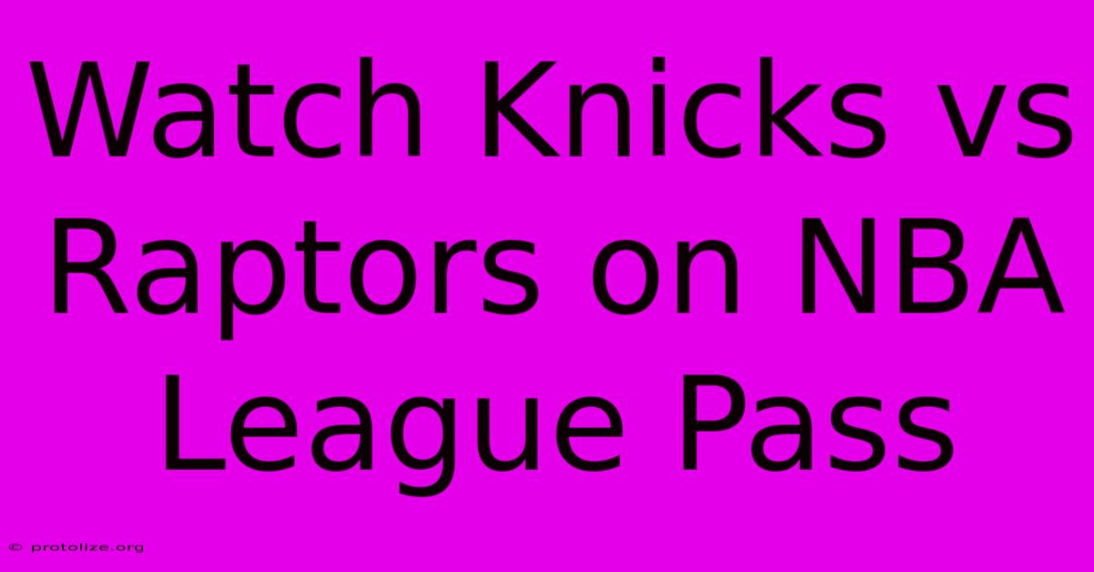 Watch Knicks Vs Raptors On NBA League Pass