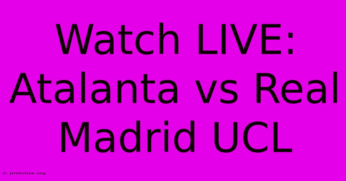 Watch LIVE: Atalanta Vs Real Madrid UCL Watch LIVE: Atalanta Vs Real Madrid UCL