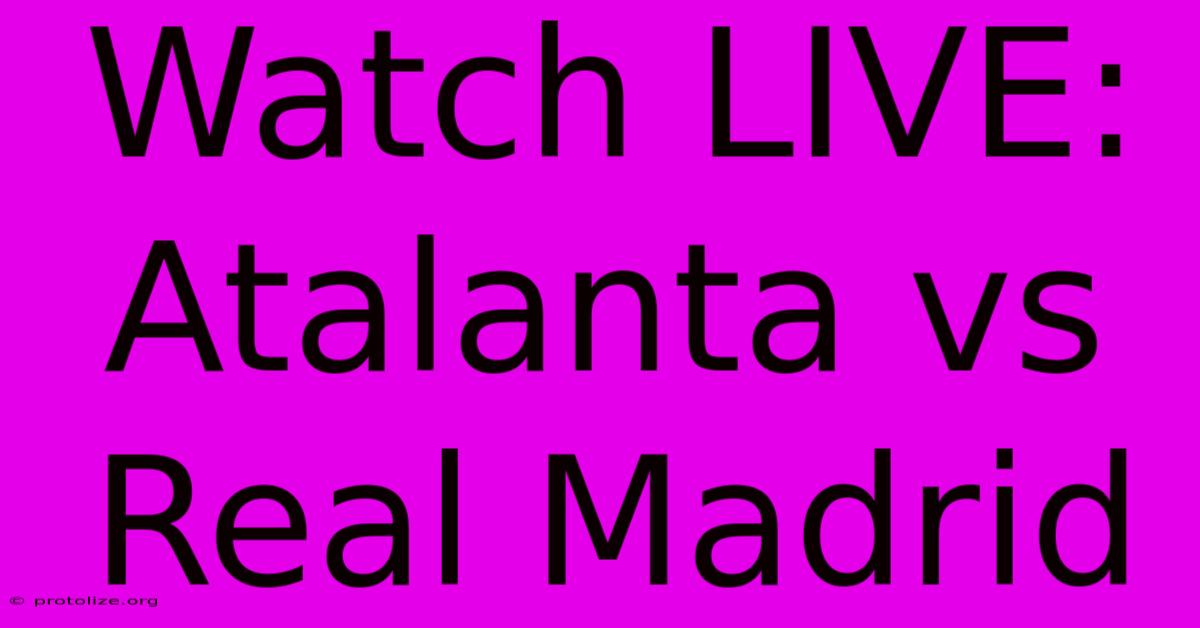 Watch LIVE: Atalanta Vs Real Madrid Watch LIVE: Atalanta Vs Real Madrid