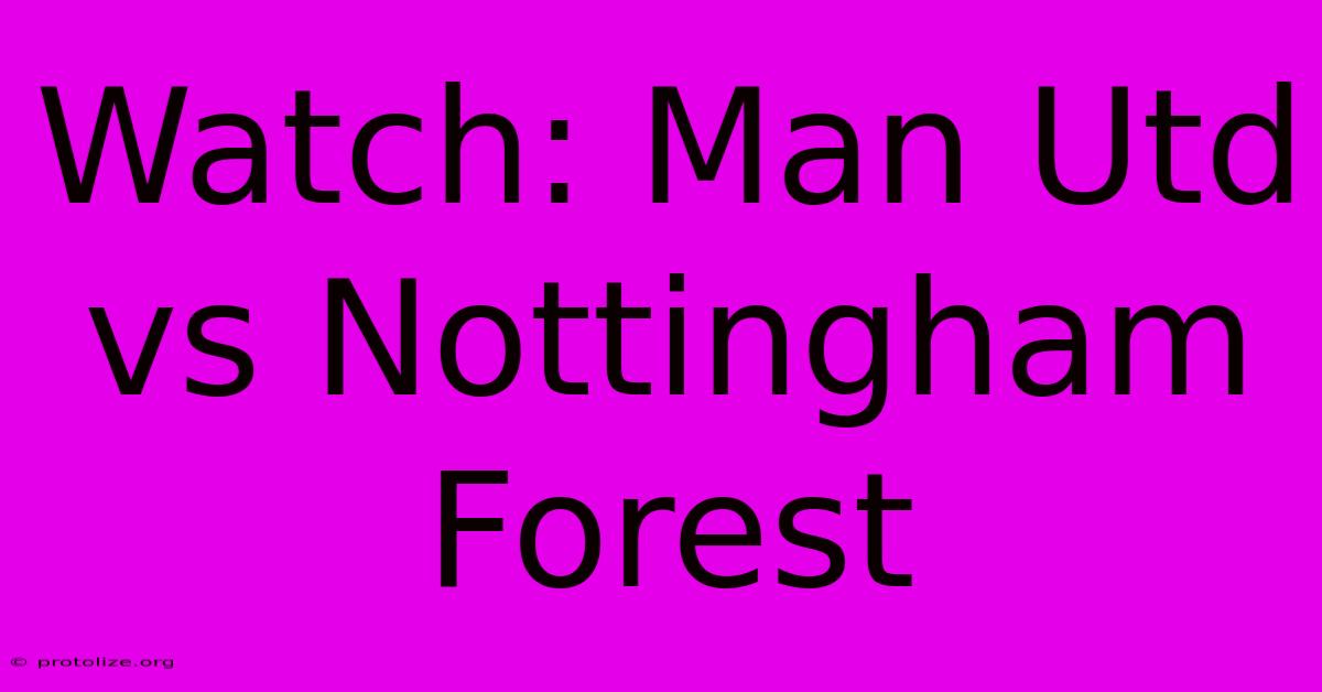 Watch: Man Utd Vs Nottingham Forest Watch: Man Utd Vs Nottingham Forest