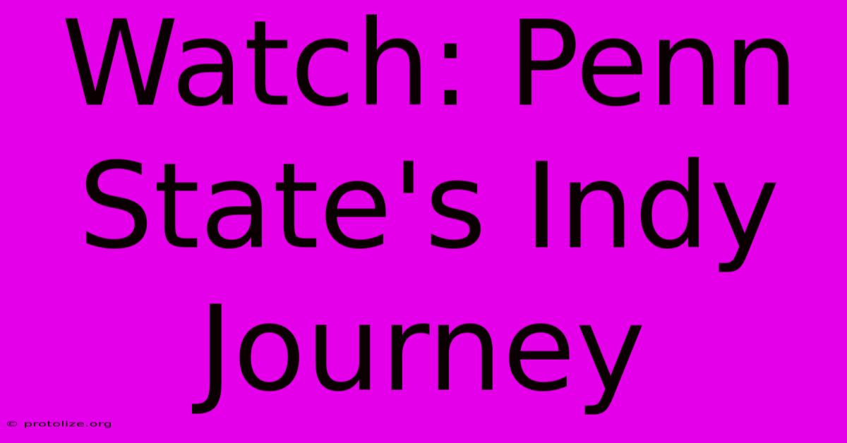 Watch: Penn State's Indy Journey Watch: Penn State's Indy Journey
