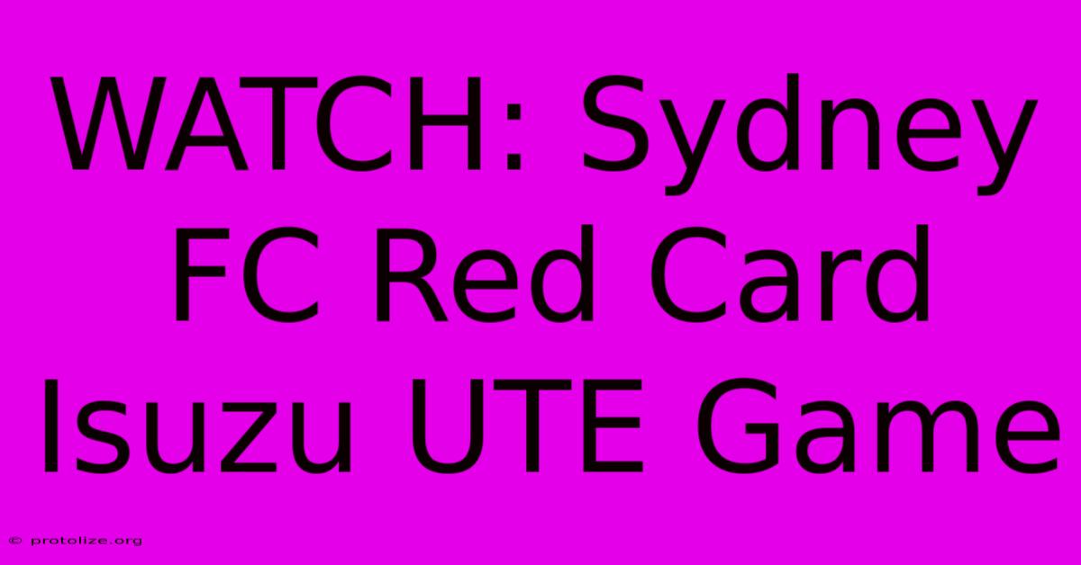 WATCH: Sydney FC Red Card Isuzu UTE Game WATCH: Sydney FC Red Card Isuzu UTE Game