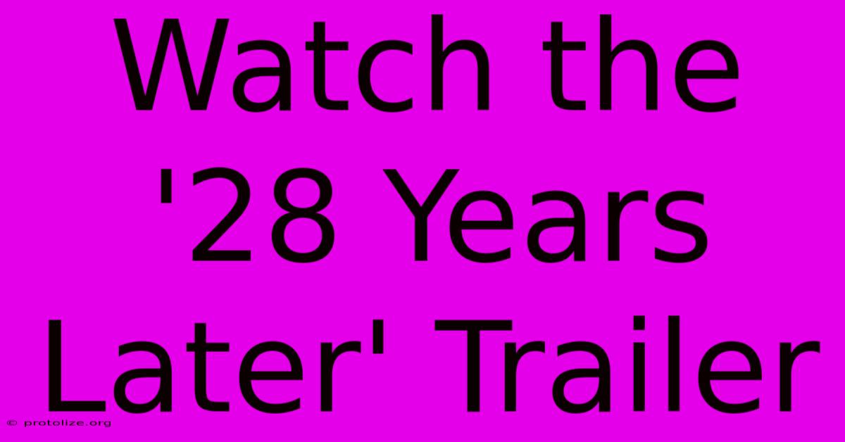 Watch The '28 Years Later' Trailer Watch The '28 Years Later' Trailer