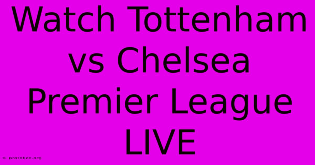 Watch Tottenham Vs Chelsea Premier League LIVE Watch Tottenham Vs Chelsea Premier League LIVE