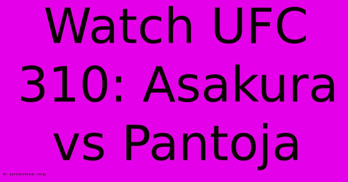 Watch UFC 310: Asakura Vs Pantoja Watch UFC 310: Asakura Vs Pantoja