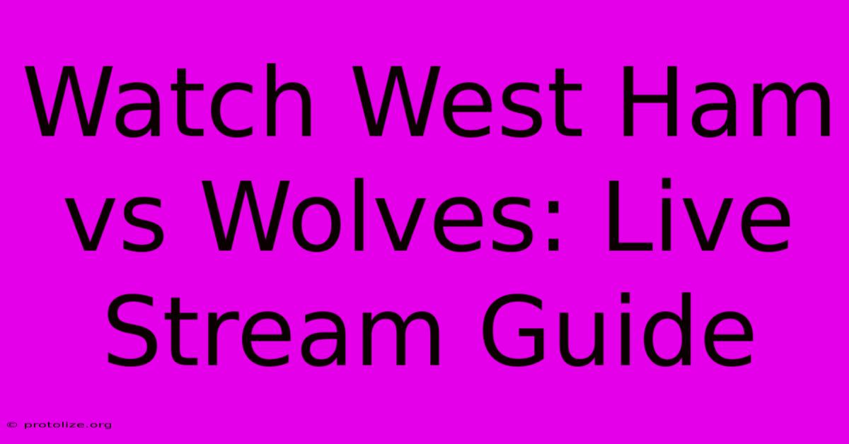 Watch West Ham Vs Wolves: Live Stream Guide