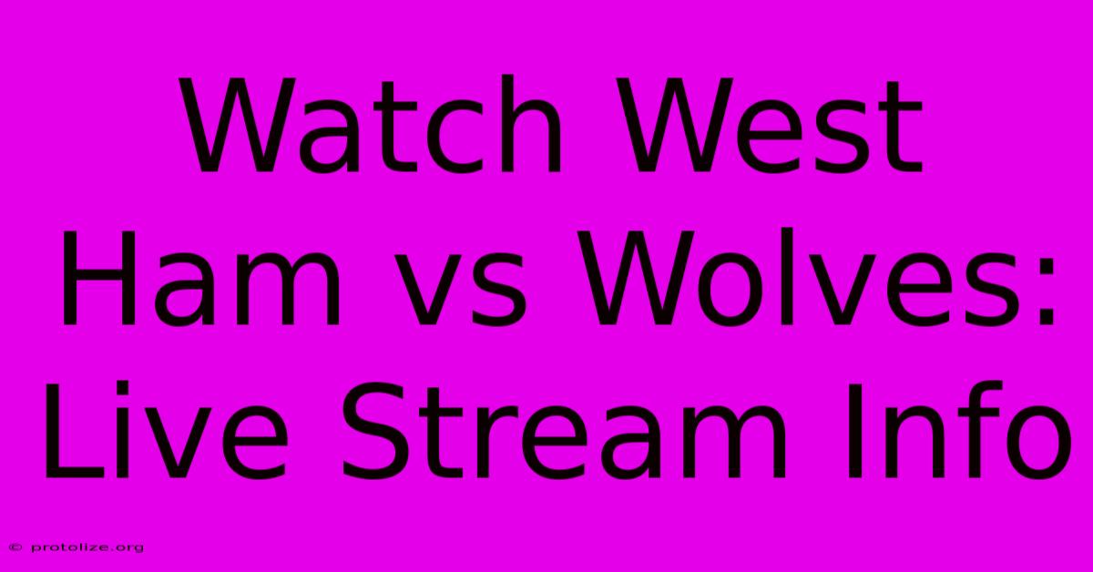 Watch West Ham Vs Wolves: Live Stream Info