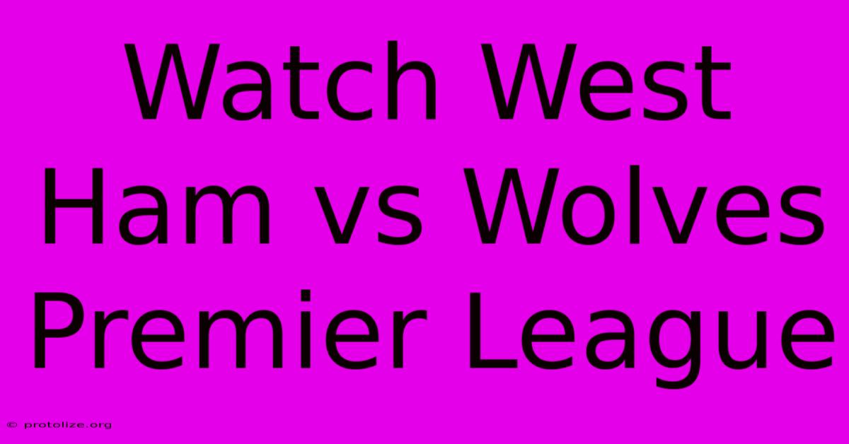 Watch West Ham Vs Wolves Premier League