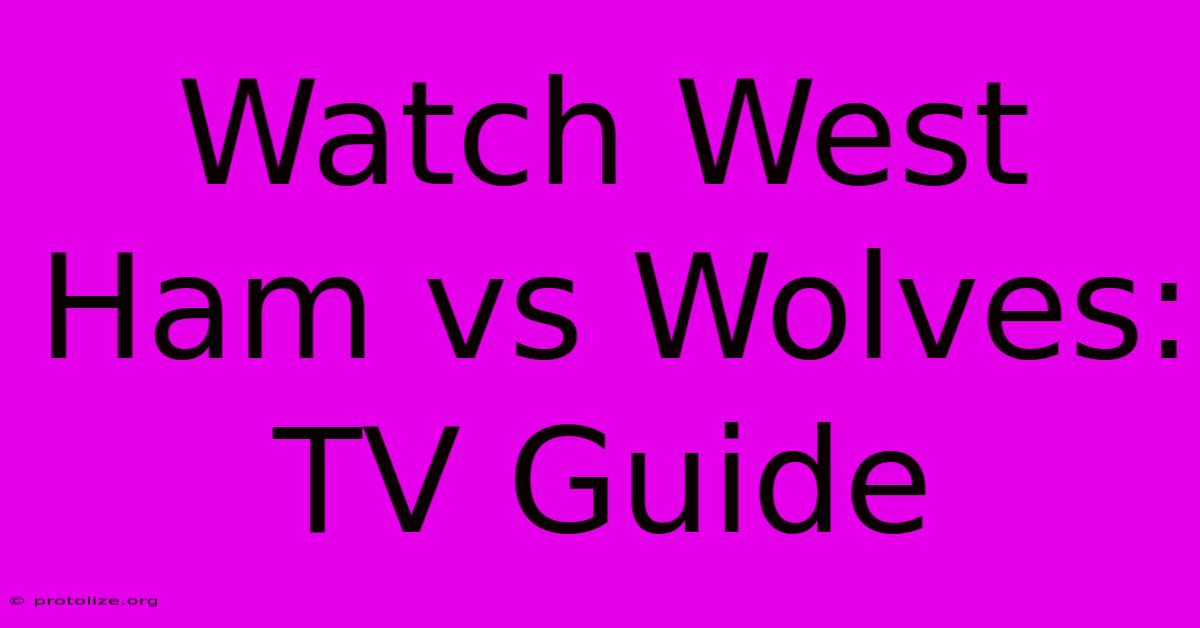 Watch West Ham Vs Wolves: TV Guide