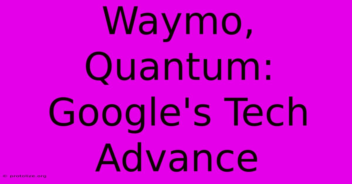 Waymo, Quantum: Google's Tech Advance Waymo, Quantum: Google's Tech Advance