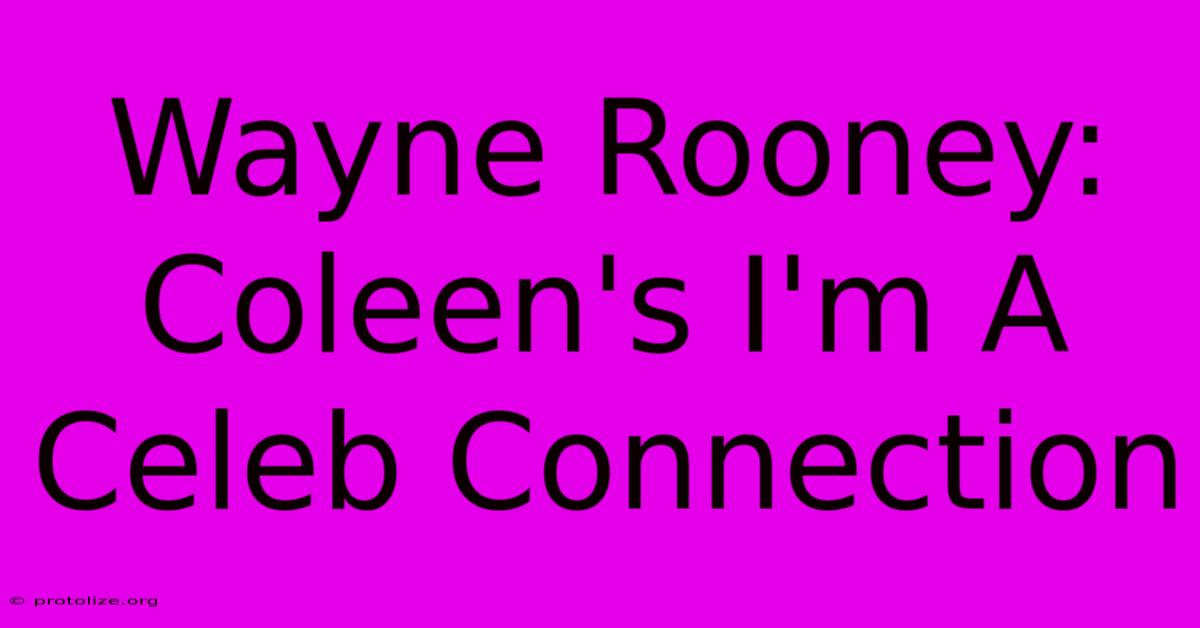 Wayne Rooney: Coleen's I'm A Celeb Connection