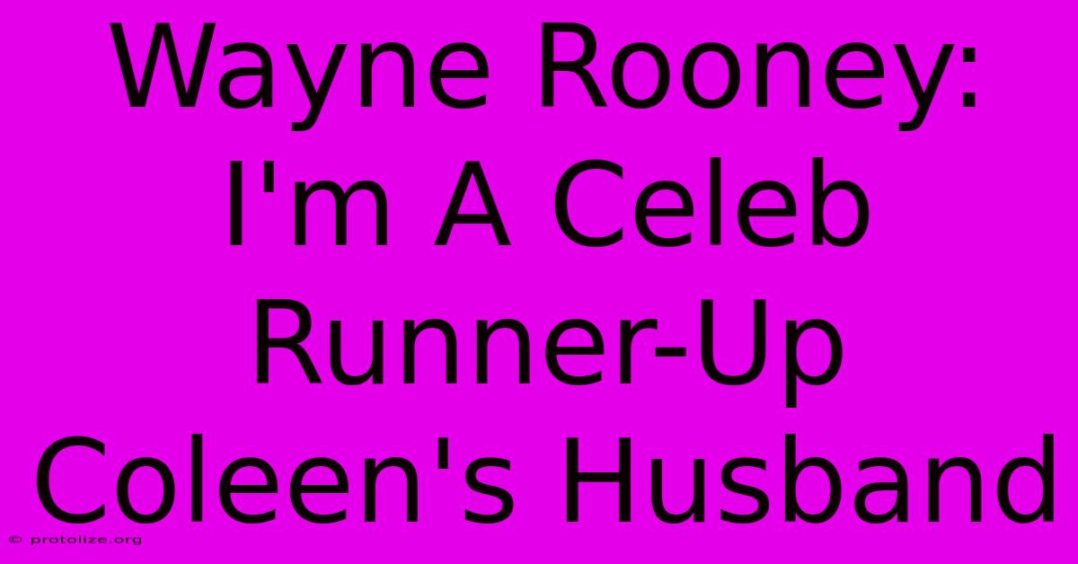 Wayne Rooney: I'm A Celeb Runner-Up Coleen's Husband