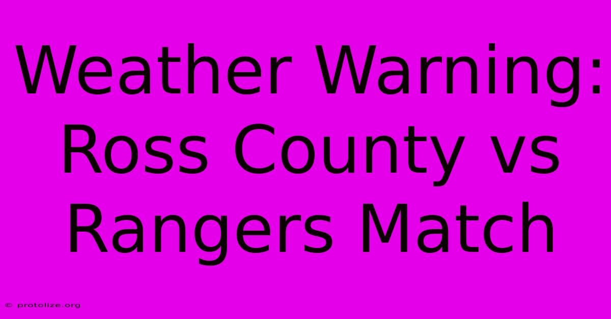 Weather Warning: Ross County Vs Rangers Match Weather Warning: Ross County Vs Rangers Match