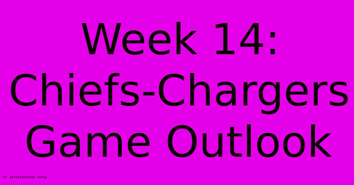 Week 14: Chiefs-Chargers Game Outlook Week 14: Chiefs-Chargers Game Outlook
