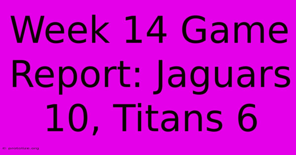 Week 14 Game Report: Jaguars 10, Titans 6 Week 14 Game Report: Jaguars 10, Titans 6
