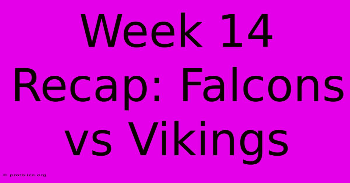 Week 14 Recap: Falcons Vs Vikings Week 14 Recap: Falcons Vs Vikings