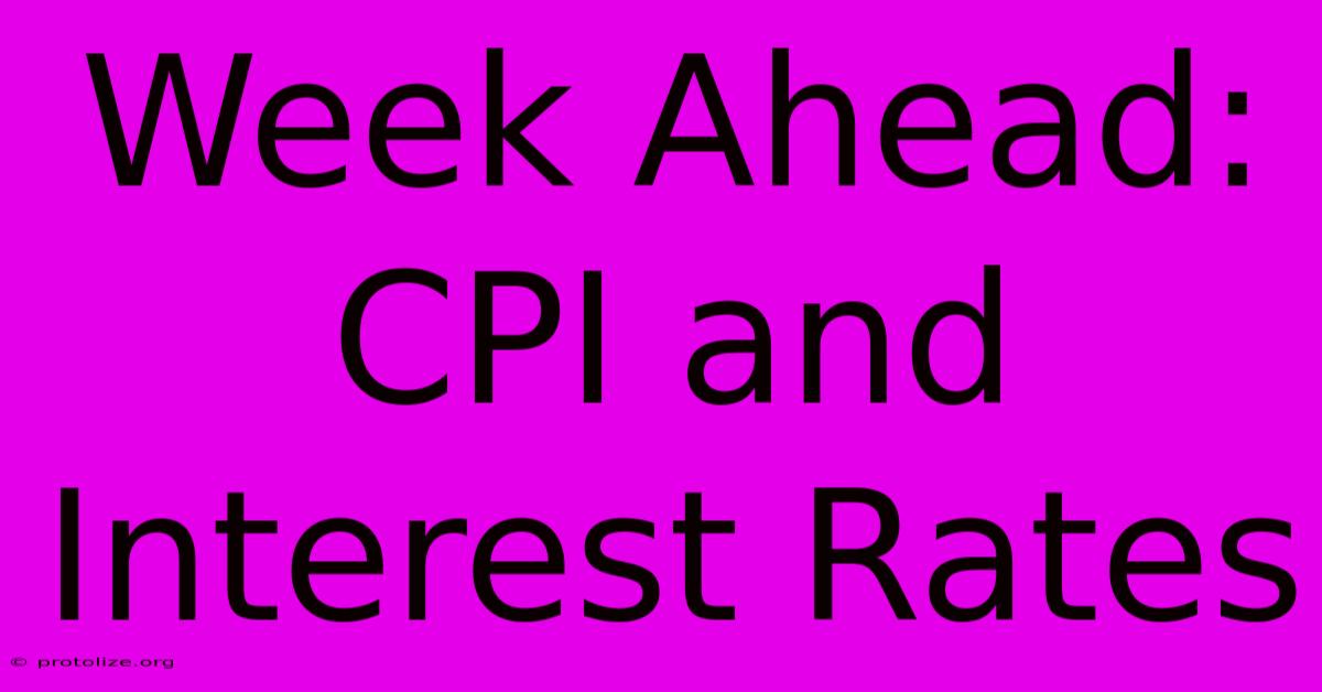 Week Ahead: CPI And Interest Rates Week Ahead: CPI And Interest Rates