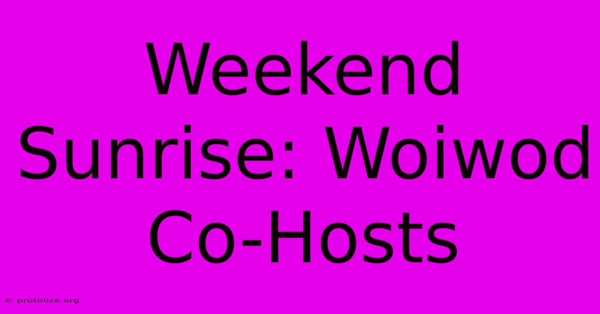 Weekend Sunrise: Woiwod Co-Hosts