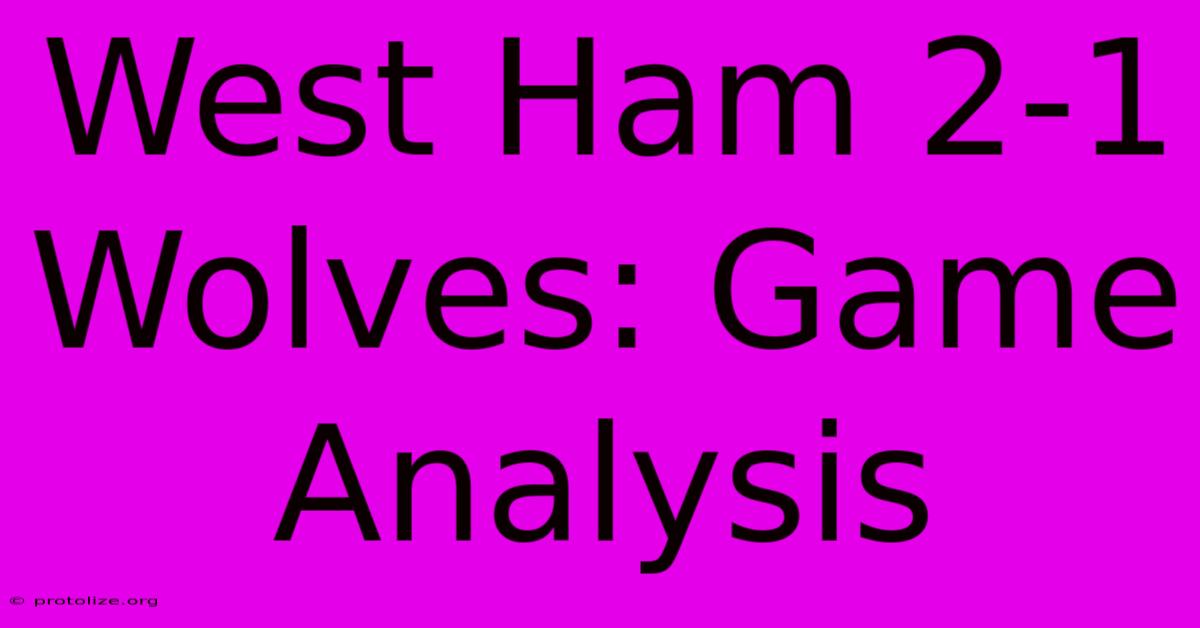 West Ham 2-1 Wolves: Game Analysis