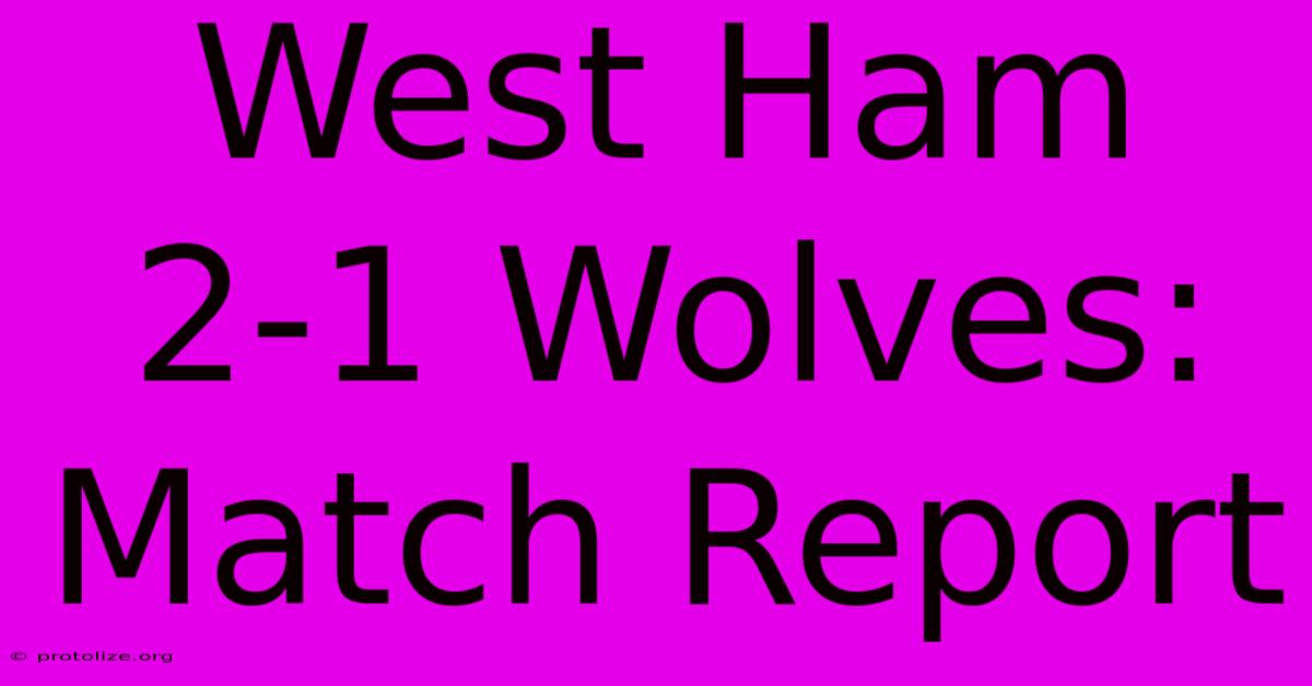 West Ham 2-1 Wolves: Match Report