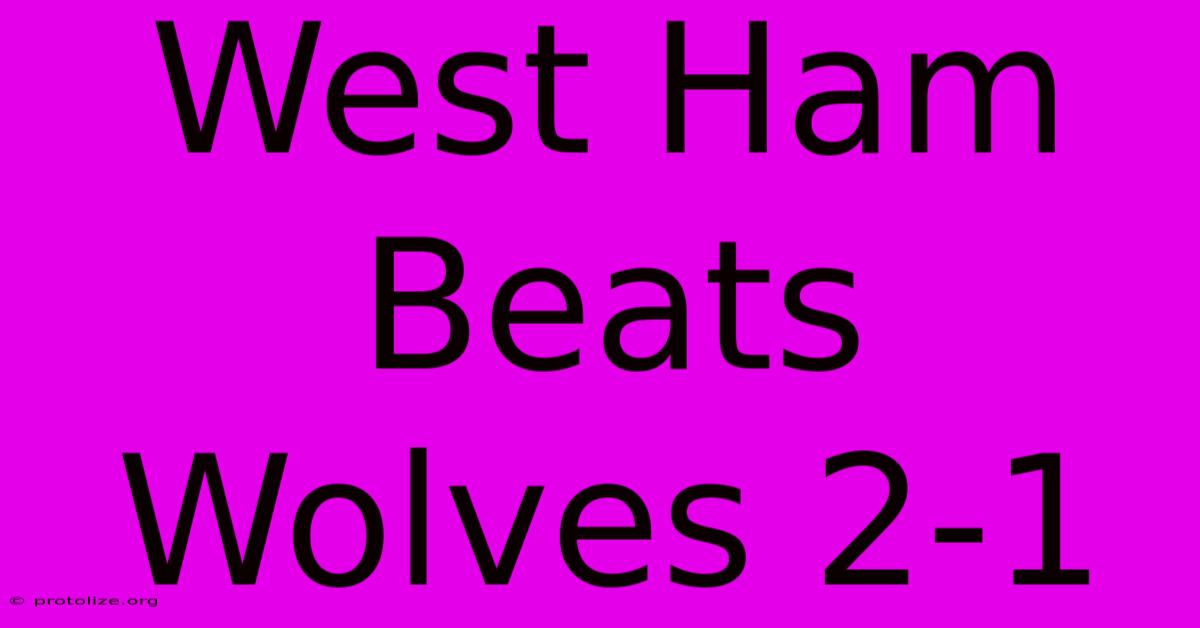 West Ham Beats Wolves 2-1