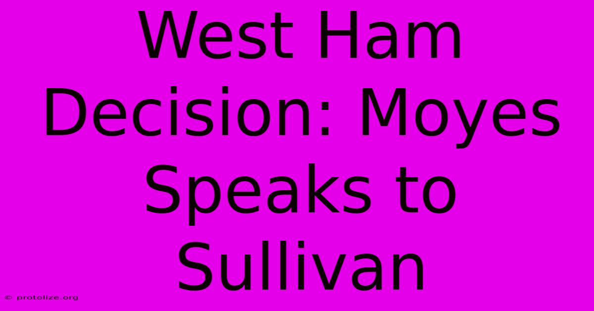 West Ham Decision: Moyes Speaks To Sullivan