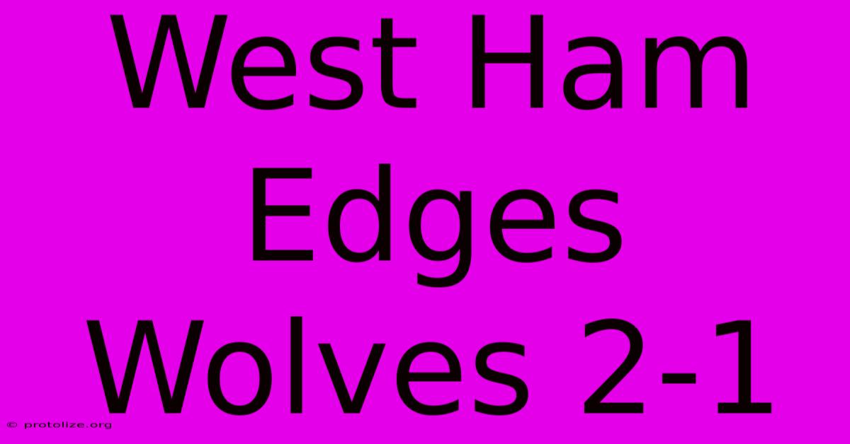 West Ham Edges Wolves 2-1