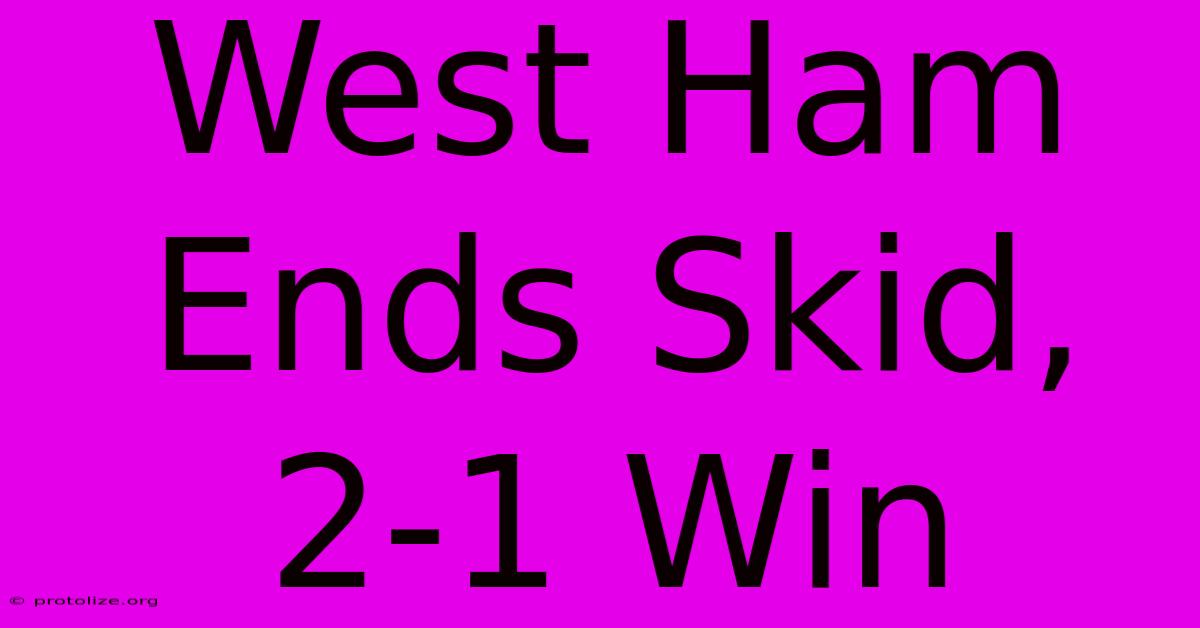 West Ham Ends Skid, 2-1 Win