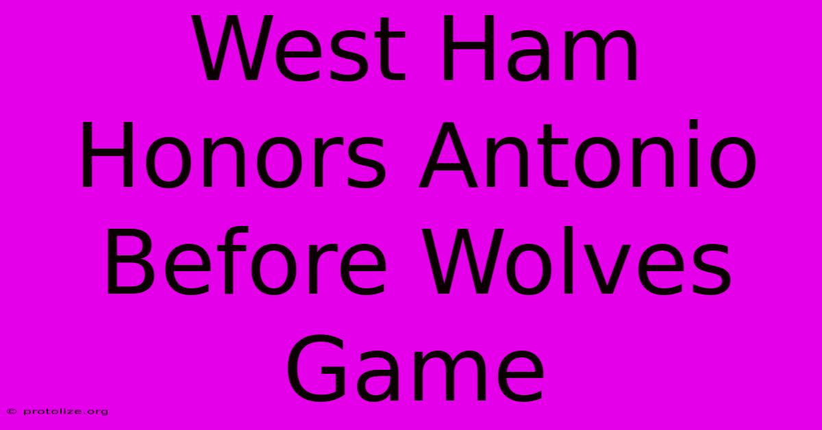 West Ham Honors Antonio Before Wolves Game