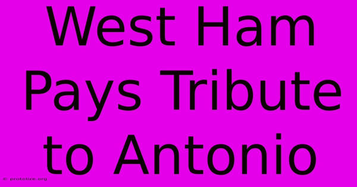 West Ham Pays Tribute To Antonio