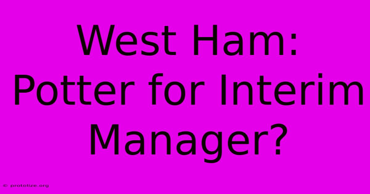 West Ham: Potter For Interim Manager?