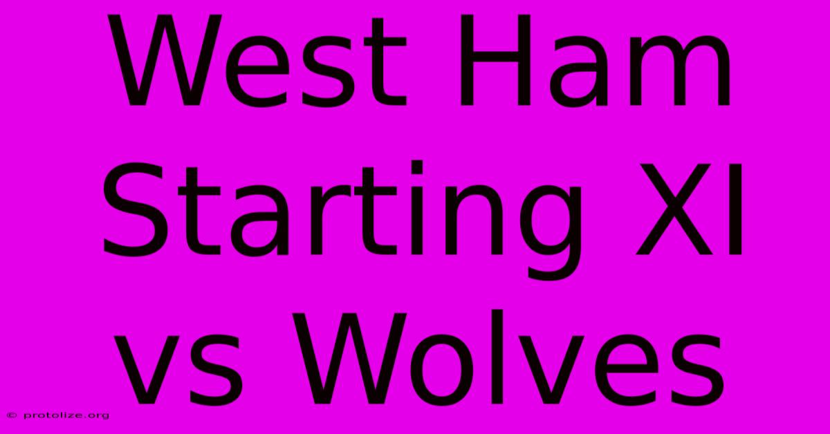 West Ham Starting XI Vs Wolves