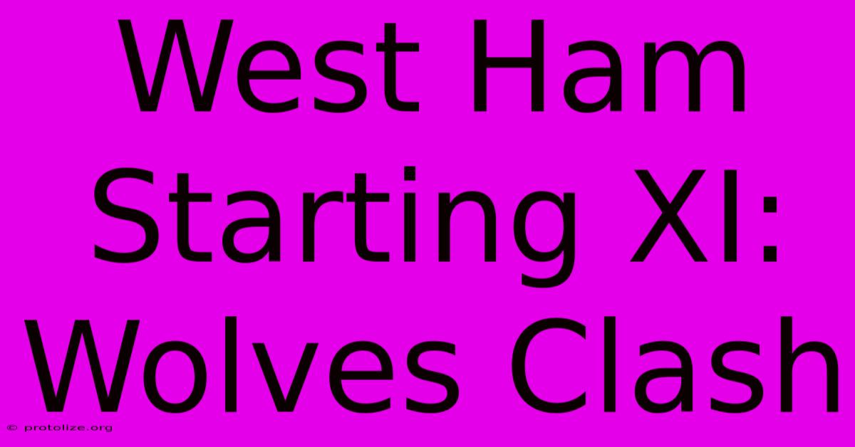 West Ham Starting XI: Wolves Clash