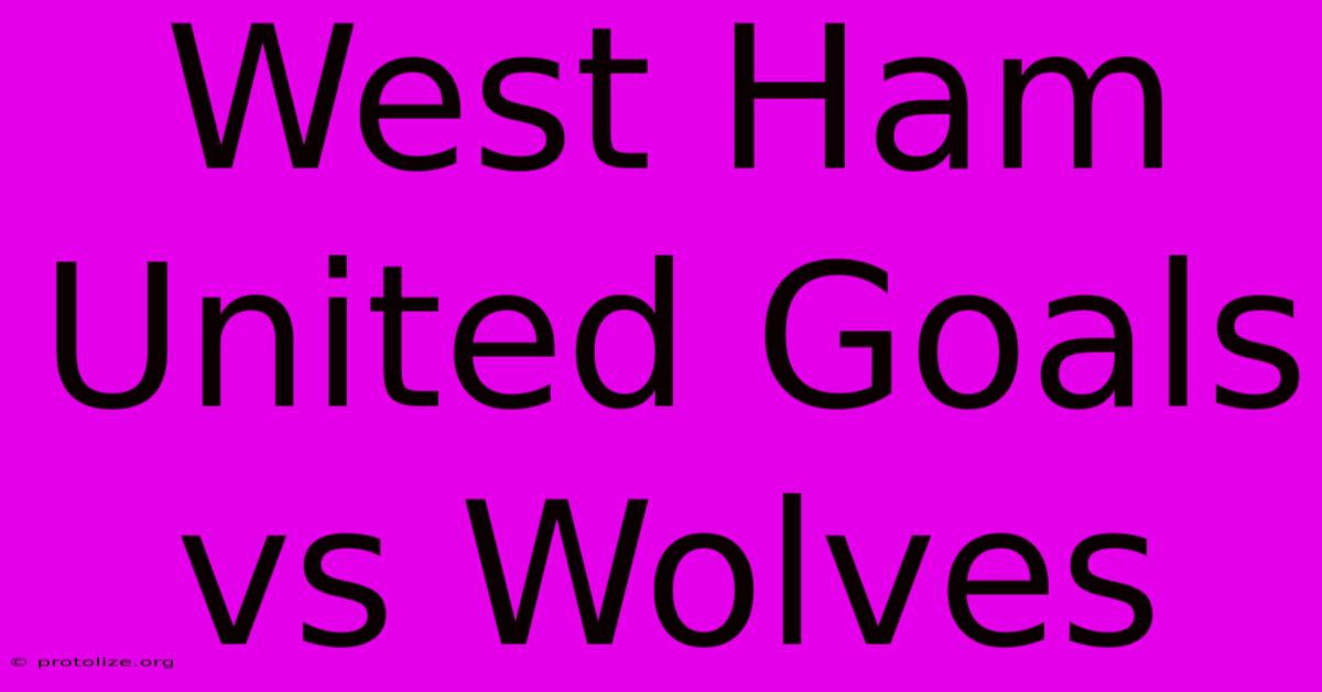 West Ham United Goals Vs Wolves