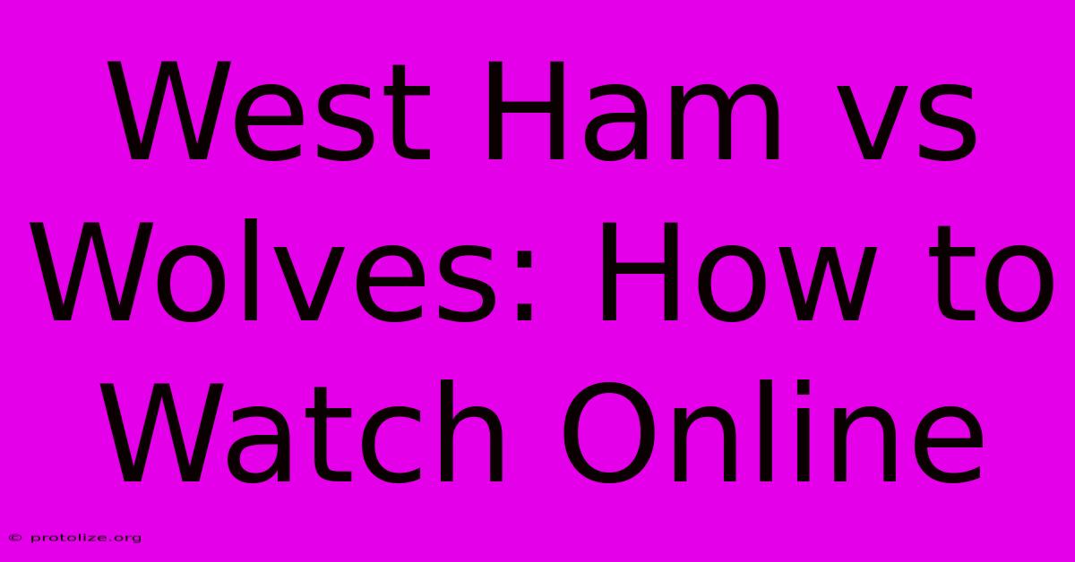 West Ham Vs Wolves: How To Watch Online