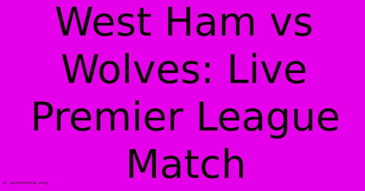 West Ham Vs Wolves: Live Premier League Match