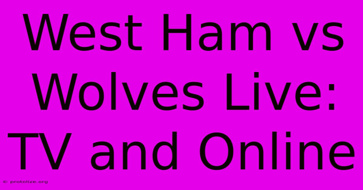 West Ham Vs Wolves Live: TV And Online