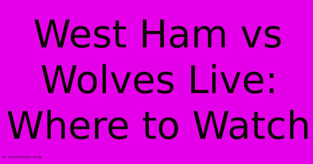 West Ham Vs Wolves Live: Where To Watch