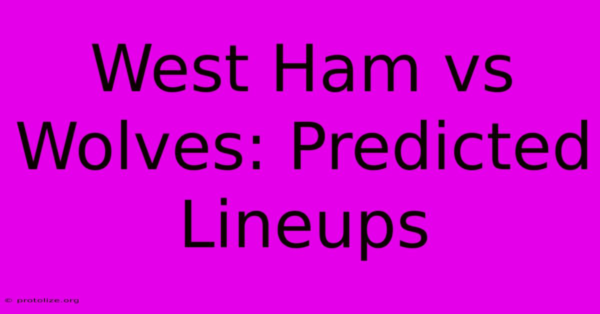 West Ham Vs Wolves: Predicted Lineups