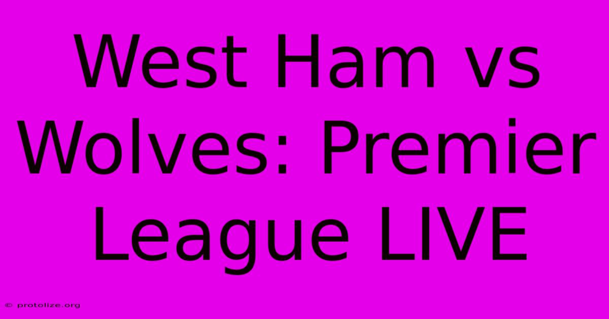 West Ham Vs Wolves: Premier League LIVE