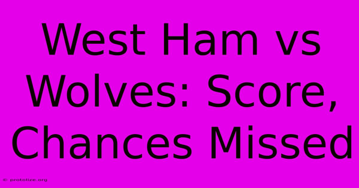 West Ham Vs Wolves: Score, Chances Missed