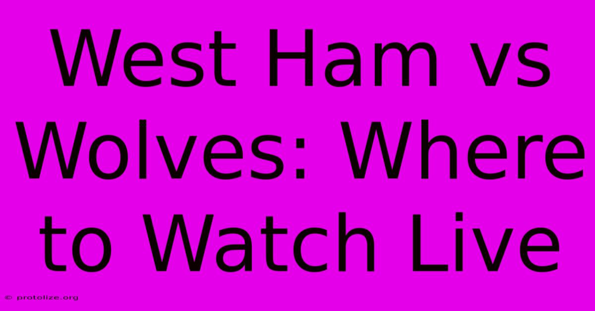 West Ham Vs Wolves: Where To Watch Live