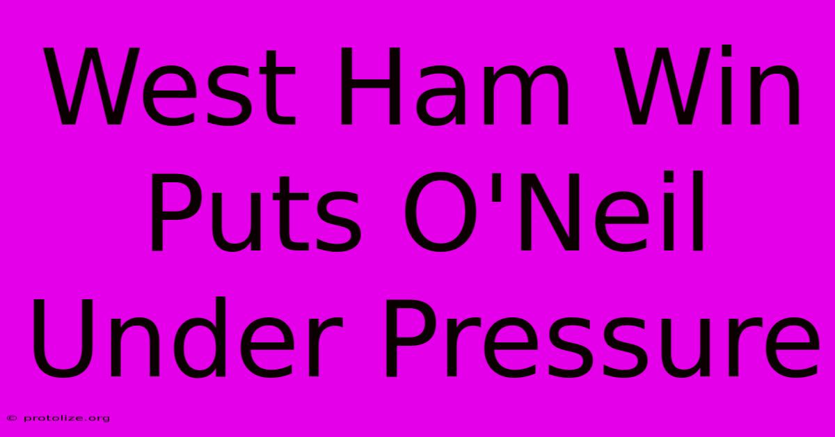 West Ham Win Puts O'Neil Under Pressure