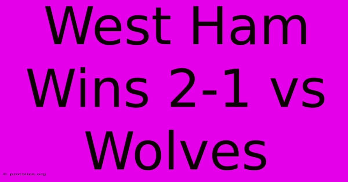 West Ham Wins 2-1 Vs Wolves