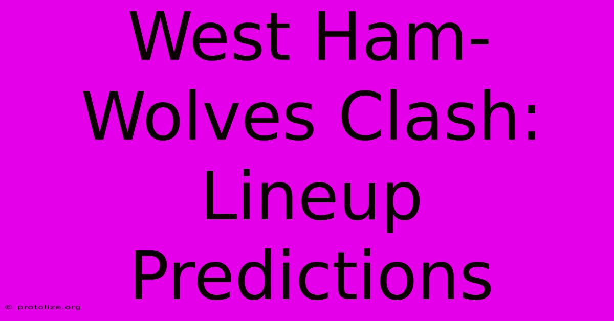 West Ham-Wolves Clash: Lineup Predictions