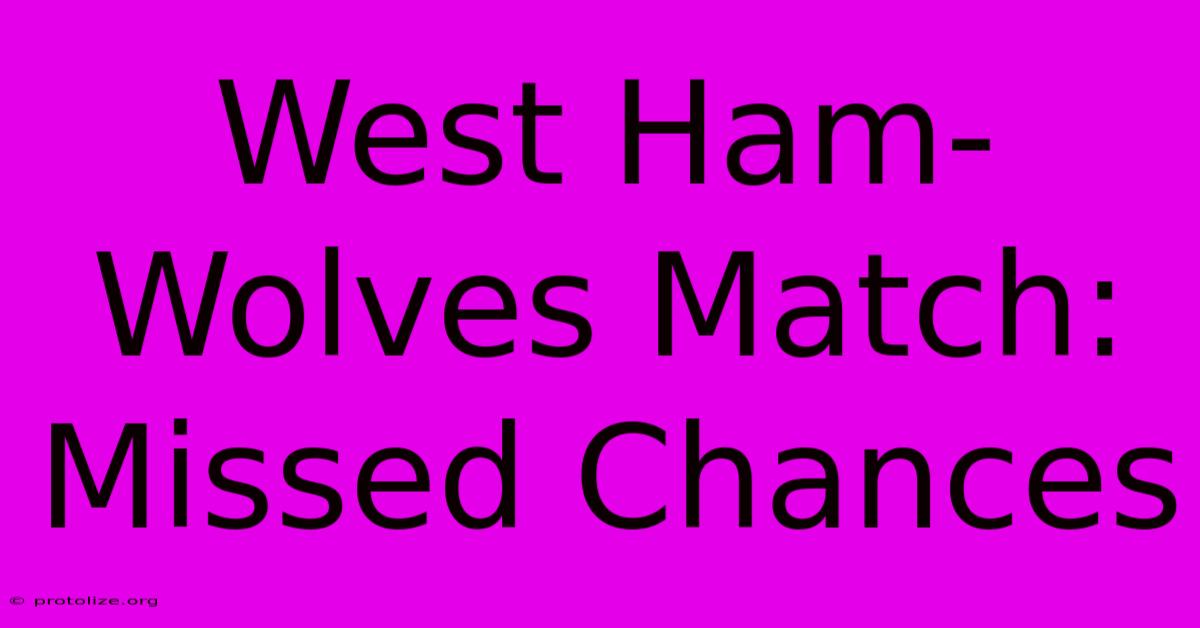 West Ham-Wolves Match: Missed Chances