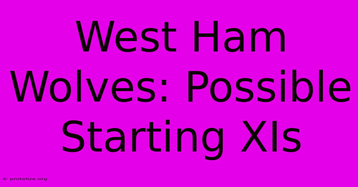 West Ham Wolves: Possible Starting XIs