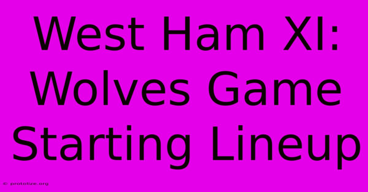 West Ham XI: Wolves Game Starting Lineup